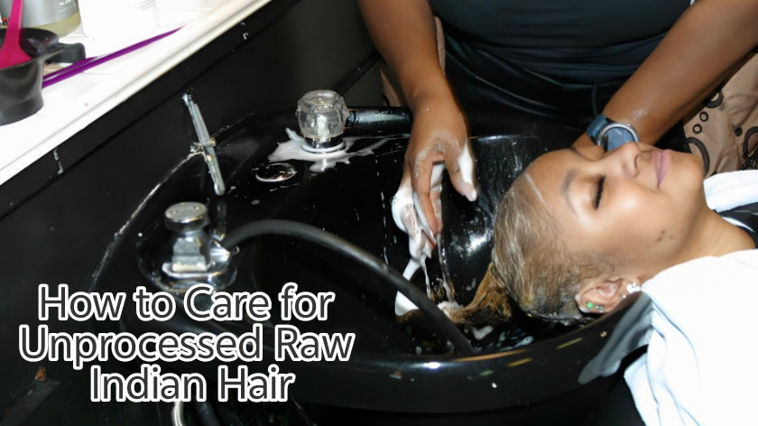 How to Care for Unprocessed Raw Indian Hair
